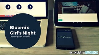 Bluemix
Girl’s Night
Creating with Bluemix
 