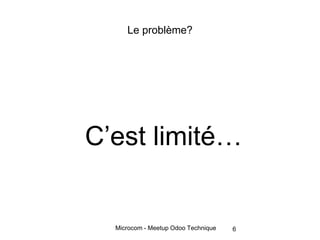 Microcom - Meetup Odoo Technique
Le problème?
C’est limité…
6
 