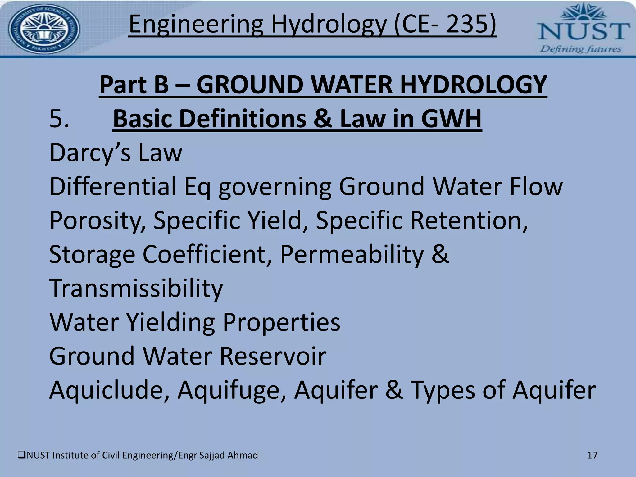 Understand various aspects of groundwater in different geological environments and the present day problems related to Pakistan water resources e.g., salinity, groundwater quality, groundwater-surface water interaction