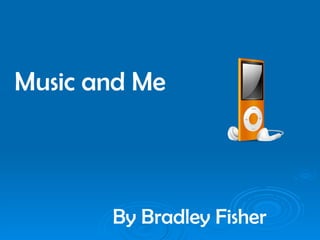 Music and Me By Bradley Fisher 