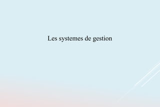 Les systemes de gestion
 