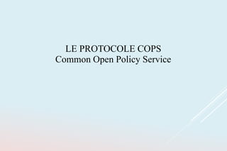 LE PROTOCOLE COPS
Common Open Policy Service
 