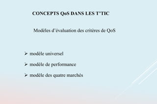 CONCEPTS QoS DANS LES T’TIC
Modèles d’évaluation des critères de QoS
 modèle universel
 modèle de performance
 modèle des quatre marchés
 