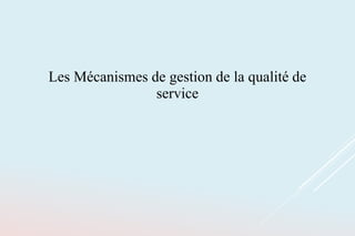 Les Mécanismes de gestion de la qualité de
service
 