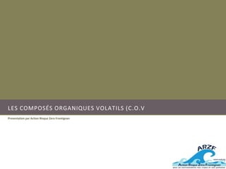 LES COMPOSÉS ORGANIQUES VOLATILS (C.O.V
Presentation par Action Risque Zero Frontignan
 