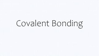 Covalent Bonding
 