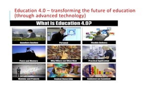 Education 4.0 – transforming the future of education
(through advanced technology)
 