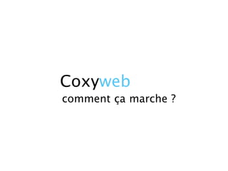 Coxyweb
comment ça marche ?
 