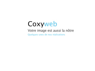 Coxyweb
Votre image est aussi la nôtre
Quelques unes de nos réalisations
 