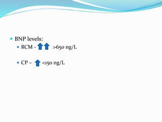  BNP levels:
 RCM - >650 ng/L
 CP – <150 ng/L
 