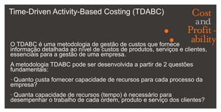 Porque é que as empresas necessitam de metodologias de gestão de custos e rentabilidade?Com os novos métodos de custeio os custos são distribuidos considerando a complexidade dos clientes, produtos e serviços.Nosmétodos de custeioconvencionaisoscustossãodistribuidosconsiderandoregraspré-definidas (volume, % das vendas, número de pessoas, m2, etc.)