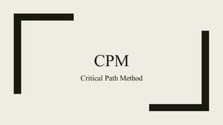 CPM
Critical Path Method
 