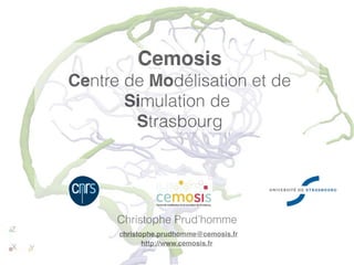 Cemosis
Centre de Modélisation et de
Simulation de
Strasbourg
Christophe Prud’homme
christophe.prudhomme@cemosis.fr
http://www.cemosis.fr
 