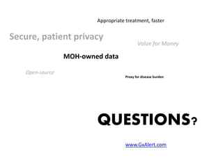 Open-source
MOH-owned data
Appropriate treatment, faster
Value for Money
Secure, patient privacy
Proxy for disease burden
QUESTIONS?
www.GxAlert.com
 