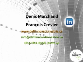 Denis Marchand
   François Crevier
www.defiinnovationestrie.ca
info@defiinnovationestrie.ca
  (819) 822-8998, poste 41
 