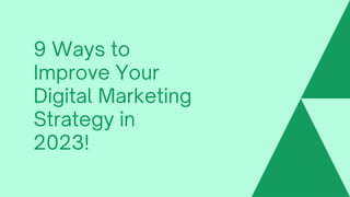 9 Ways to
Improve Your
Digital Marketing
Strategy in
2023!
 