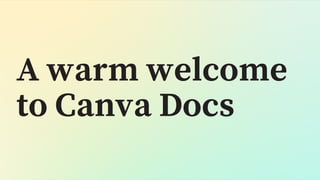 A warm welcome
to Canva Docs 👋
 