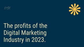 The profits of the
Digital Marketing
Industry in 2023.
 