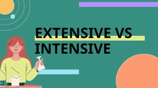 EXTENSIVE VS
INTENSIVE
 