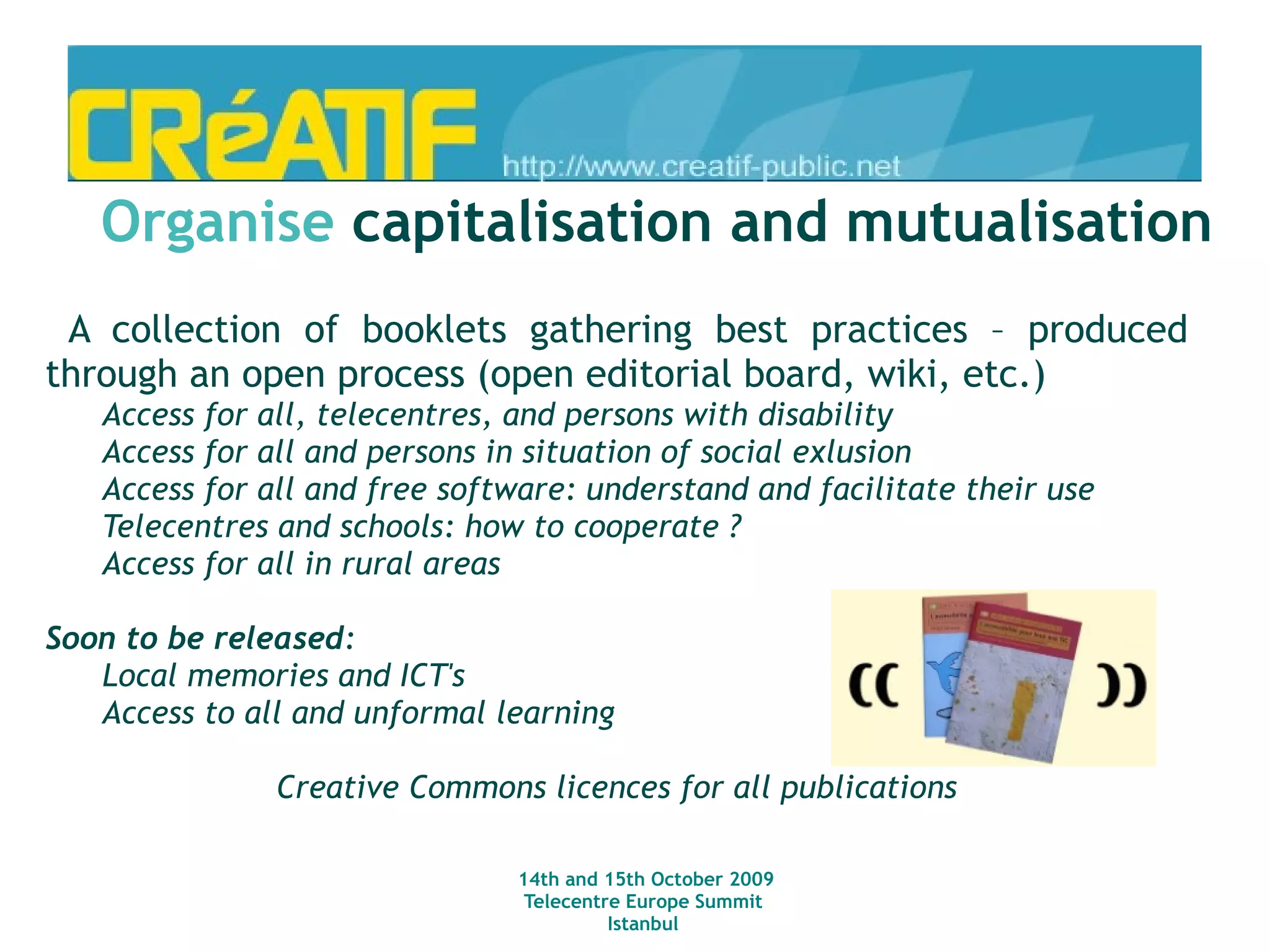 Thematic working groups on current challenging issues Telecentre and Public Services Qualification and training in telecentres and for telecentres facilitators Social housing and ICT's Workshops and meetings in national events (Brest Forum on Cooperative uses of Internet, Autrans encounters, etc.) Initiate  working sessions between stakeholders 