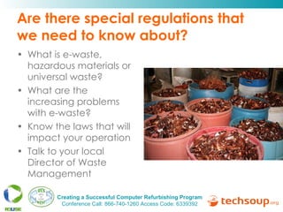 Are there special regulations that we need to know about? What is e-waste, hazardous materials or universal waste? What are the increasing problems with e-waste? Know the laws that will impact your operation Talk to your local Director of Waste Management 