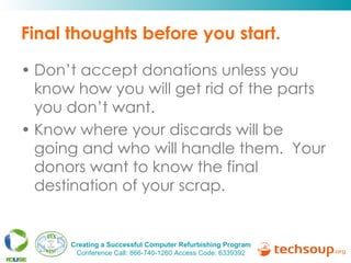Final thoughts before you start. Don’t accept donations unless you know how you will get rid of the parts you don’t want. Know where your discards will be going and who will handle them.  Your donors want to know the final destination of your scrap. 