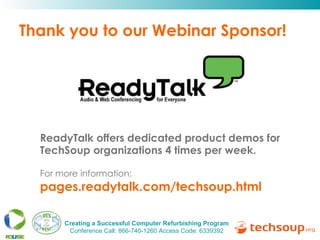Thank you to our Webinar Sponsor! ReadyTalk offers dedicated product demos for  TechSoup organizations 4 times per week. For more information:   pages.readytalk.com/techsoup.html   