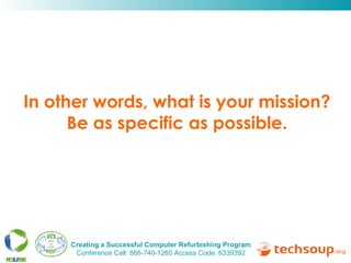 In other words, what is your mission? Be as specific as possible. 