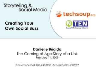 Creating Your  Own Social Buzz Danielle Brigida The Coming of Age Story of a Link February 11, 2009 Conference Call: 866-740-1260  Access Code: 6339392 
