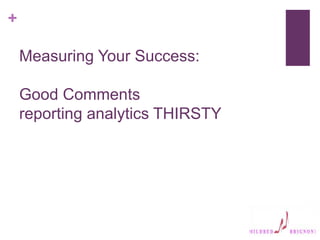 +
Measuring Your Success:
Good Comments
reporting analytics THIRSTY
 