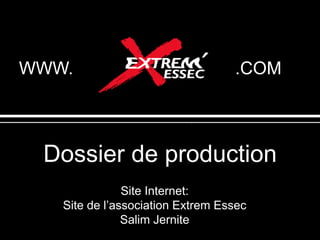 WWW.                              .COM



 Dossier de production
               Site Internet:
   Site de l’association Extrem Essec
               Salim Jernite
 