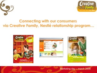 Connecting with our consumers
via Creative Family, Nestlé relationship program…




                              Marketing day – march 2008
 