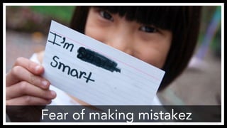 Fear of making mistakez
https://www.flickr.com/photos/stevendepolo/4498817330/
 