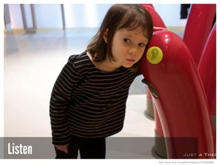 Listen
http://www.flickr.com/photos/theory/3193684688/
 