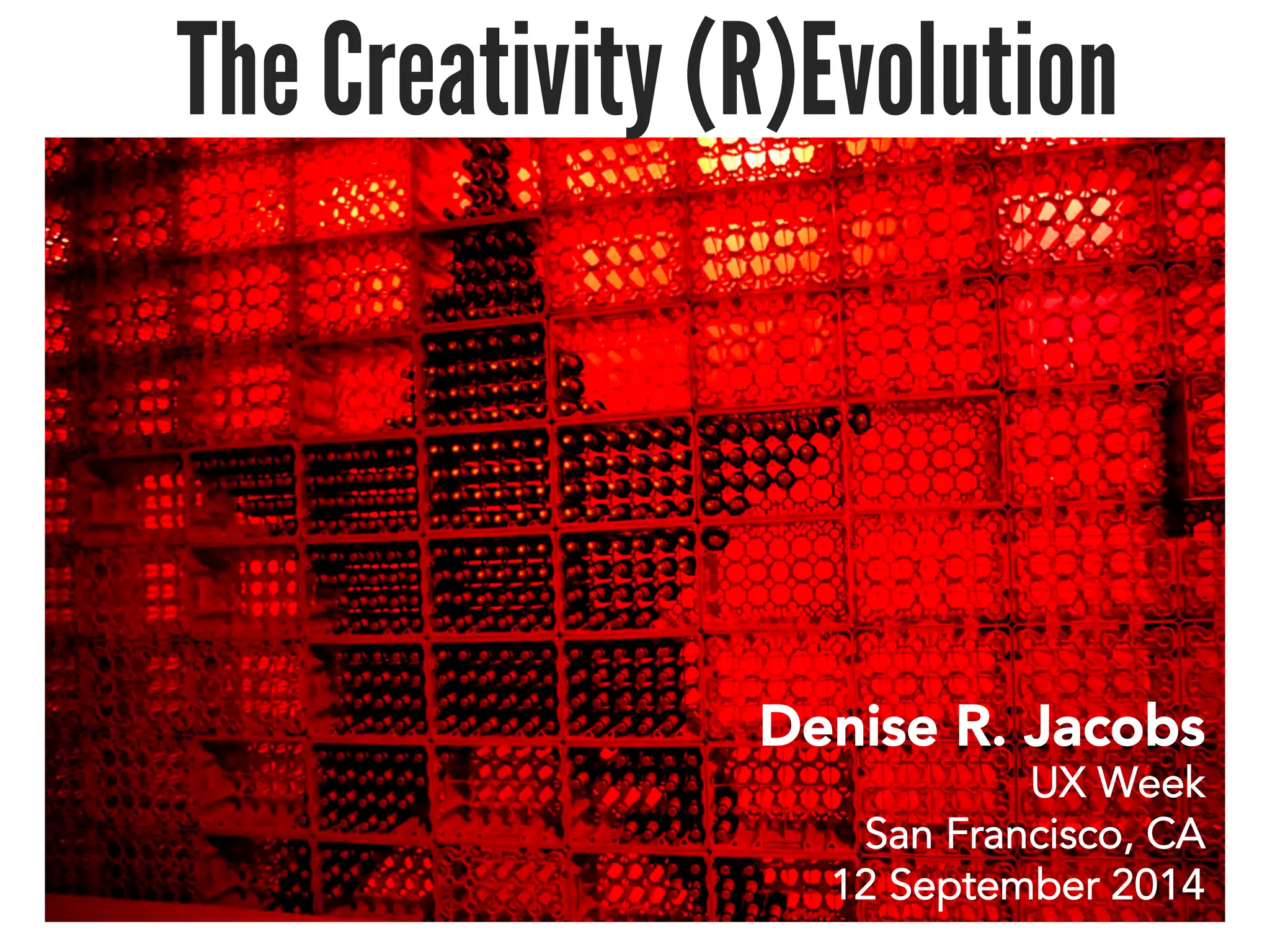 The Creativity (R)Evolution 
Denise R. Jacobs 
UX Week 
San Francisco, CA 
12 September 2014 
 