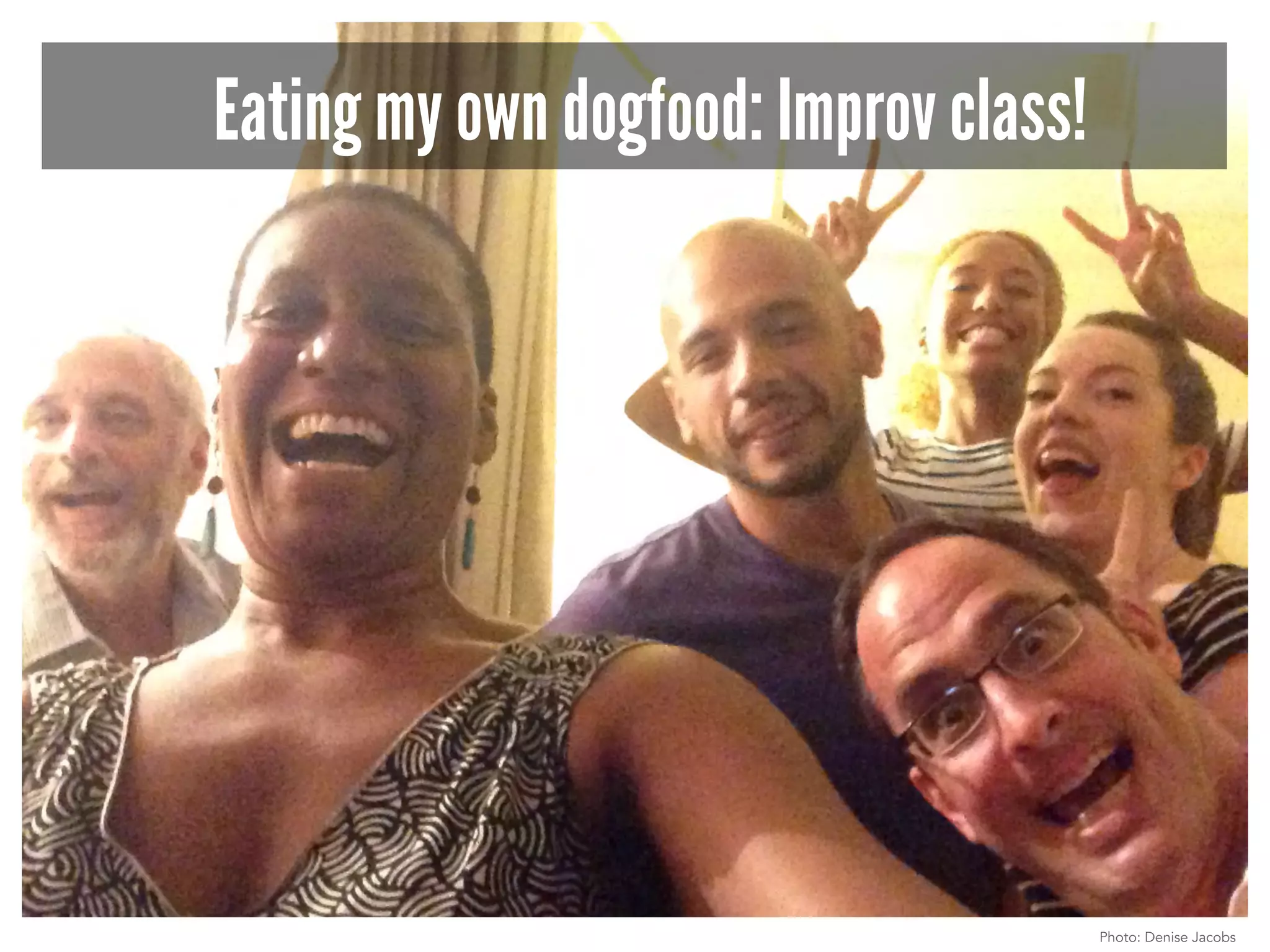 Photo: Denise Jacobs 
Eating my own dogfood: Improv class! 
 