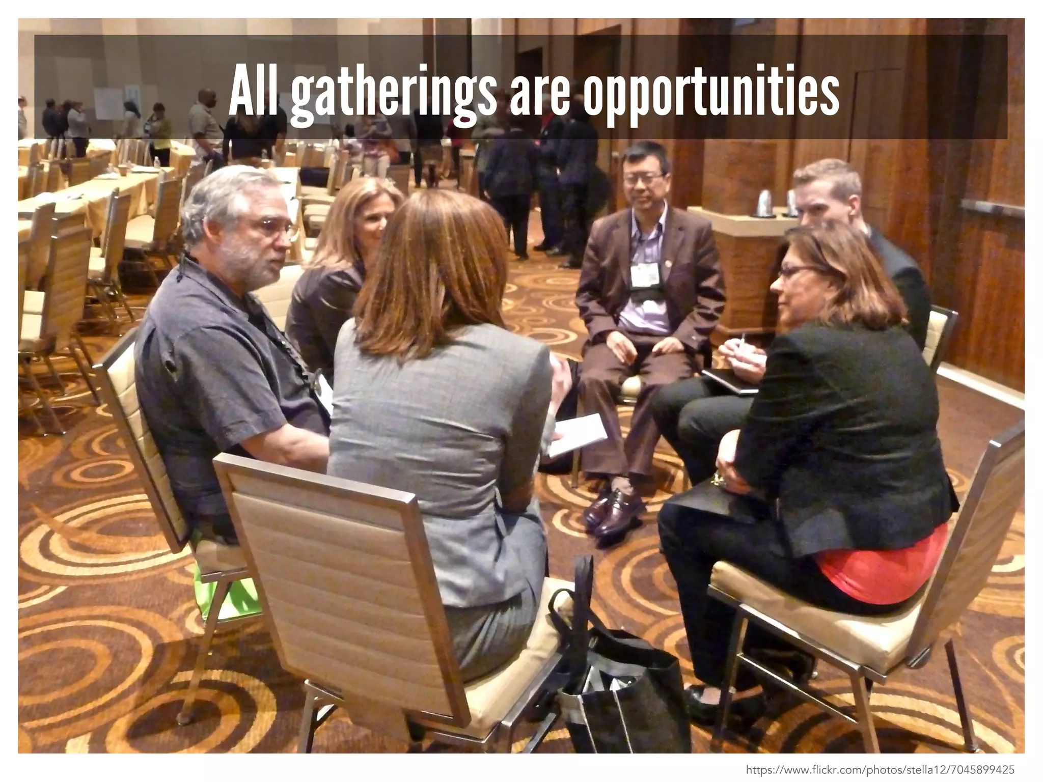 All gatherings are opportunities 
https://www.flickr.com/photos/stella12/7045899425 
 