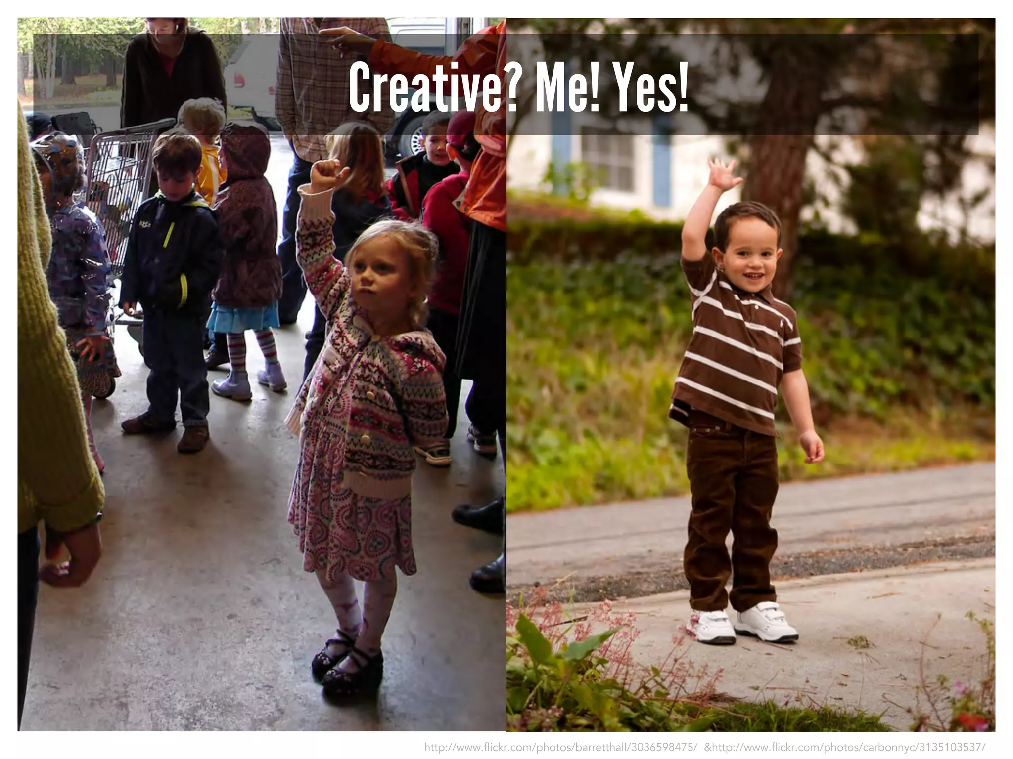 Creative? Me! Yes! 
http://www.flickr.com/photos/barretthall/3036598475/ &http://www.flickr.com/photos/carbonnyc/3135103537/ 
 