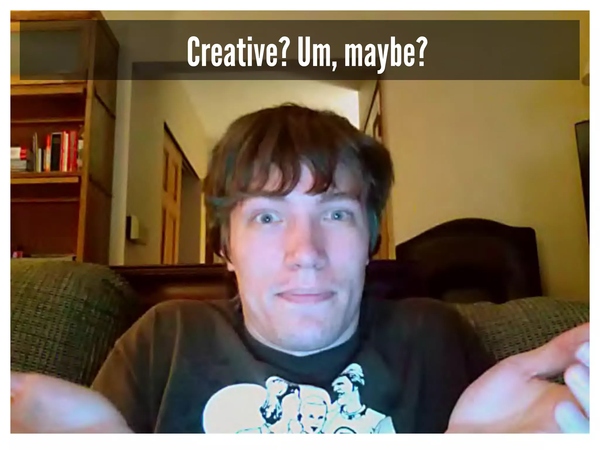 Creative? Um, maybe? 
 