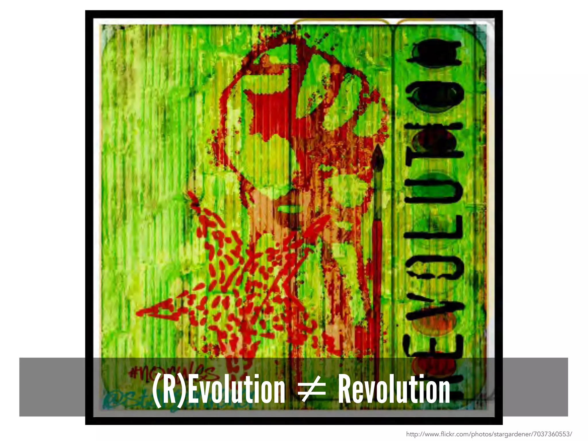 (R)Evolution ≠ Revolution 
http://www.flickr.com/photos/stargardener/7037360553/ 
 