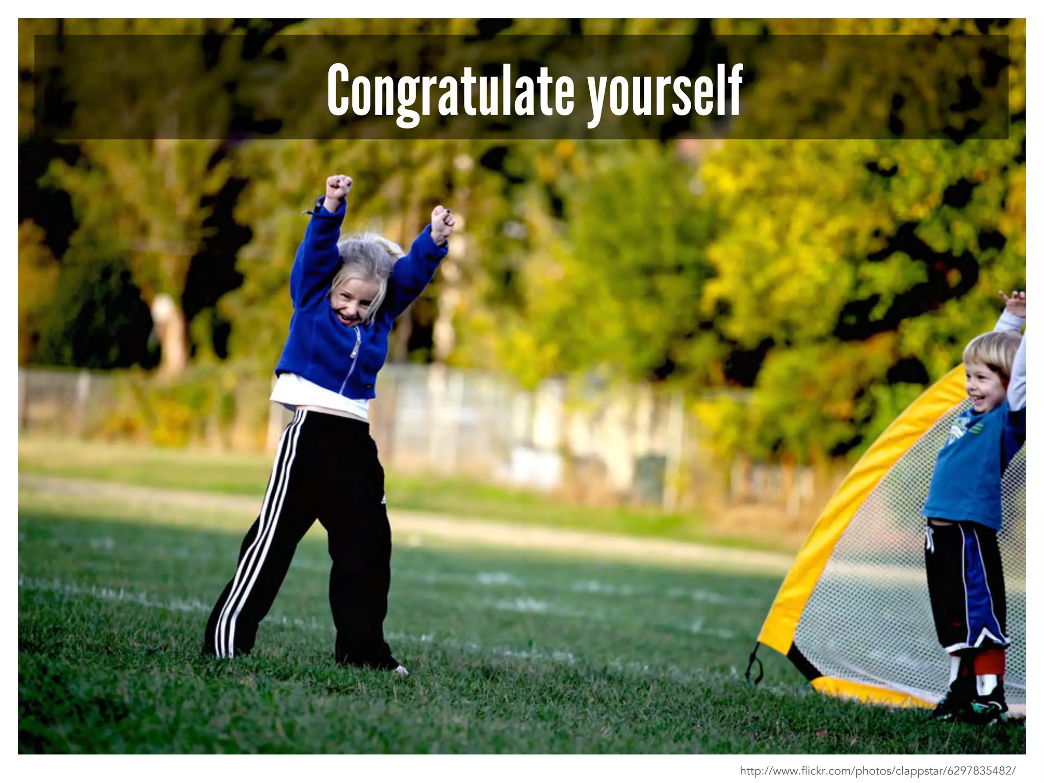 Congratulate yourself 
http://www.flickr.com/photos/clappstar/6297835482/ 
 