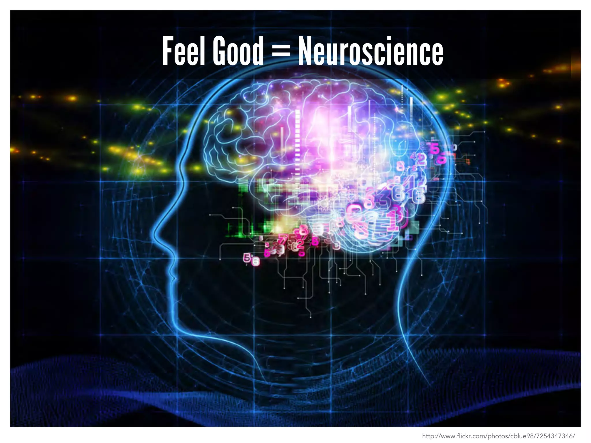 Feel Good = Neuroscience 
http://www.flickr.com/photos/cblue98/7254347346/ 
 