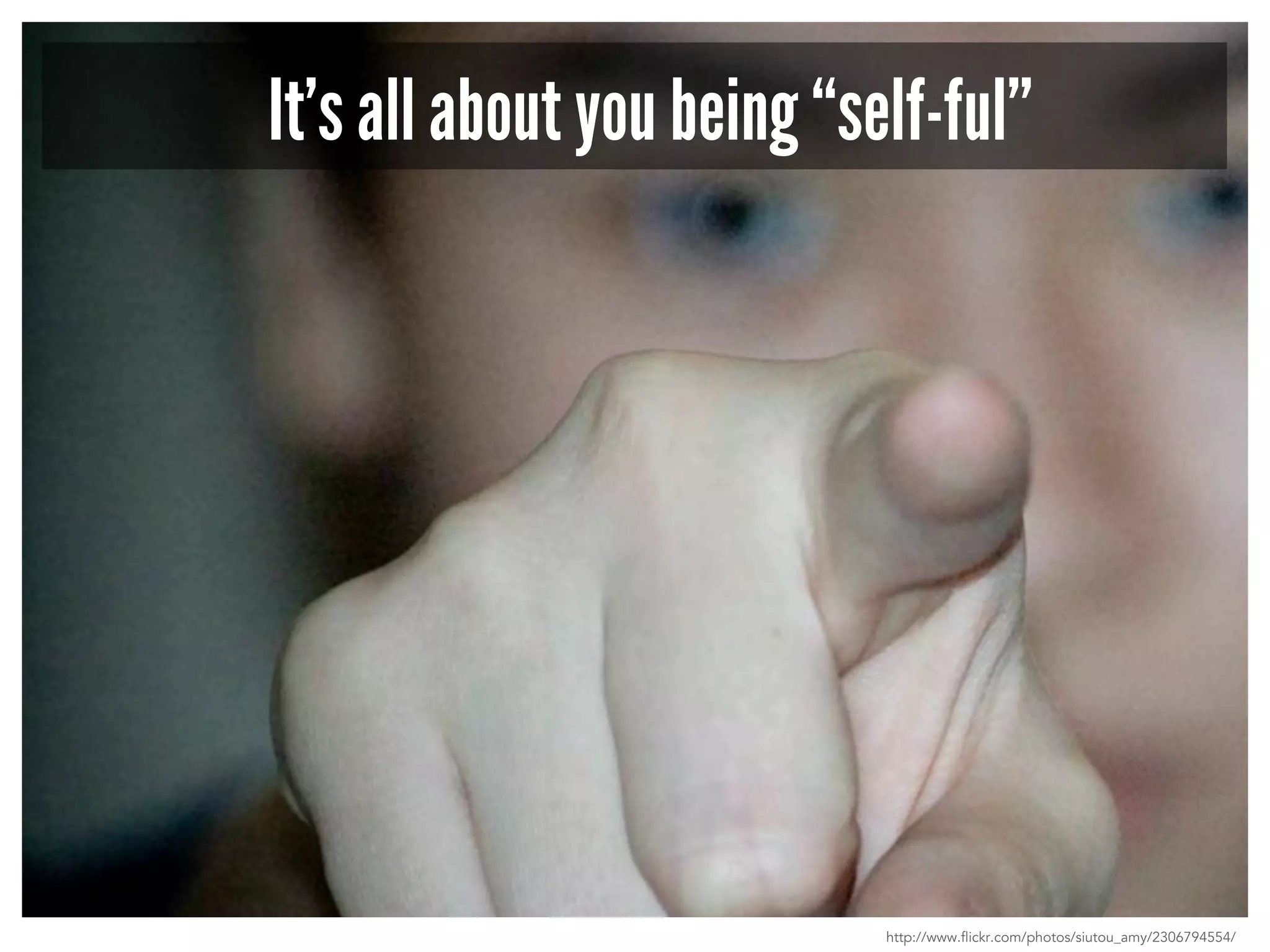 It’s all about you being “self-ful” 
http://www.flickr.com/photos/siutou_amy/2306794554/ 
 