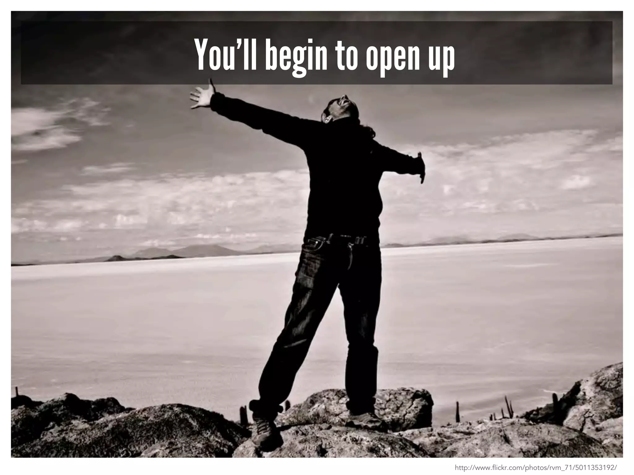 You’ll begin to open up 
http://www.flickr.com/photos/rvm_71/5011353192/ 
 