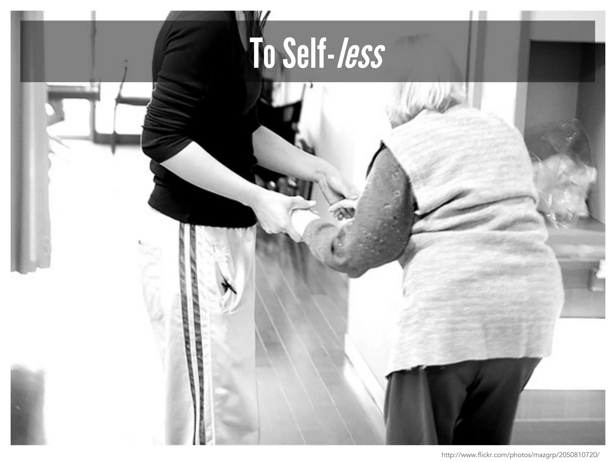 To Self-less 
http://www.flickr.com/photos/mazgrp/2050810720/ 
 