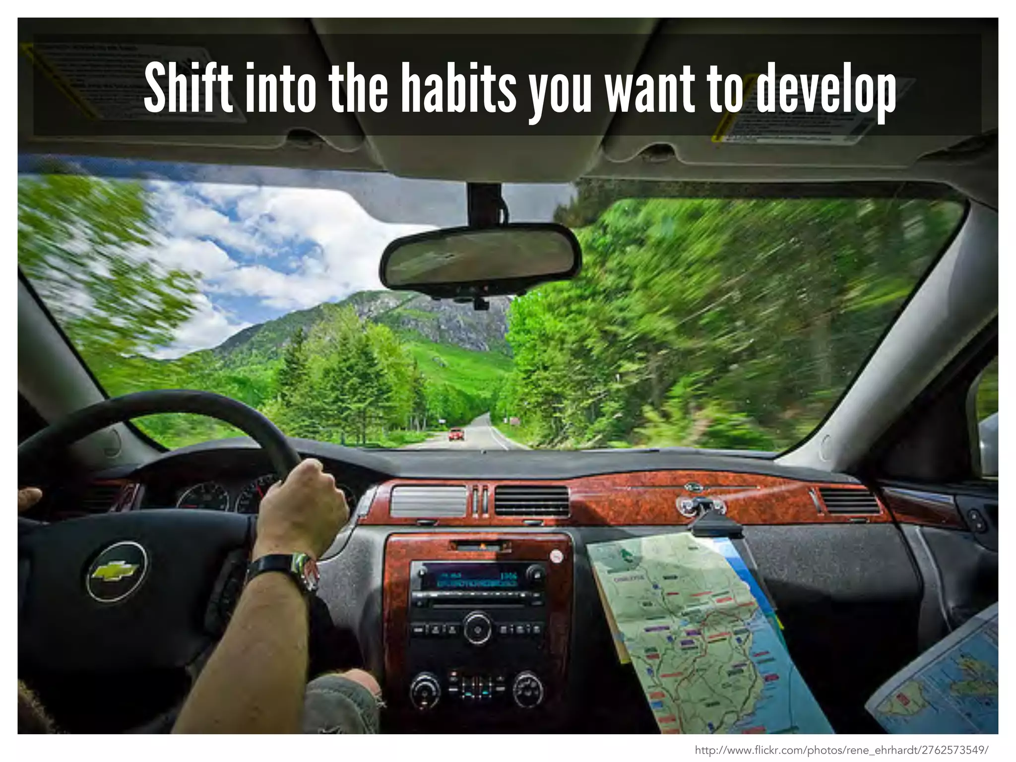 Shift into the habits you want to develop 
http://www.flickr.com/photos/rene_ehrhardt/2762573549/ 
 
