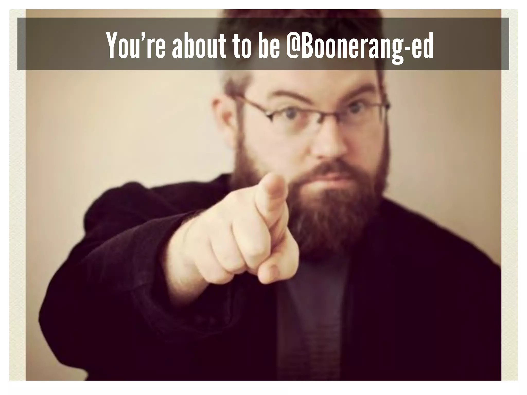 You’re about to be @Boonerang-ed 
 