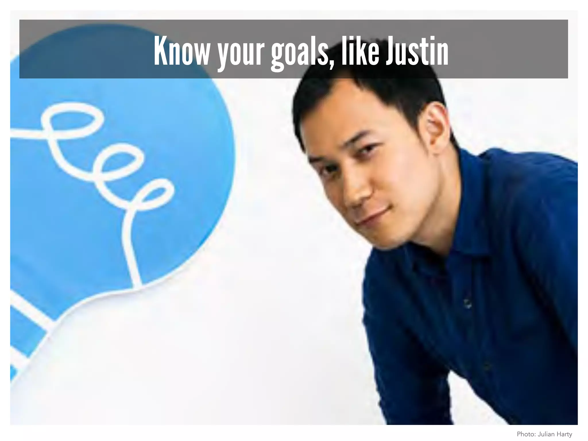 Know your goals, like Justin 
Photo: Julian Harty 
 