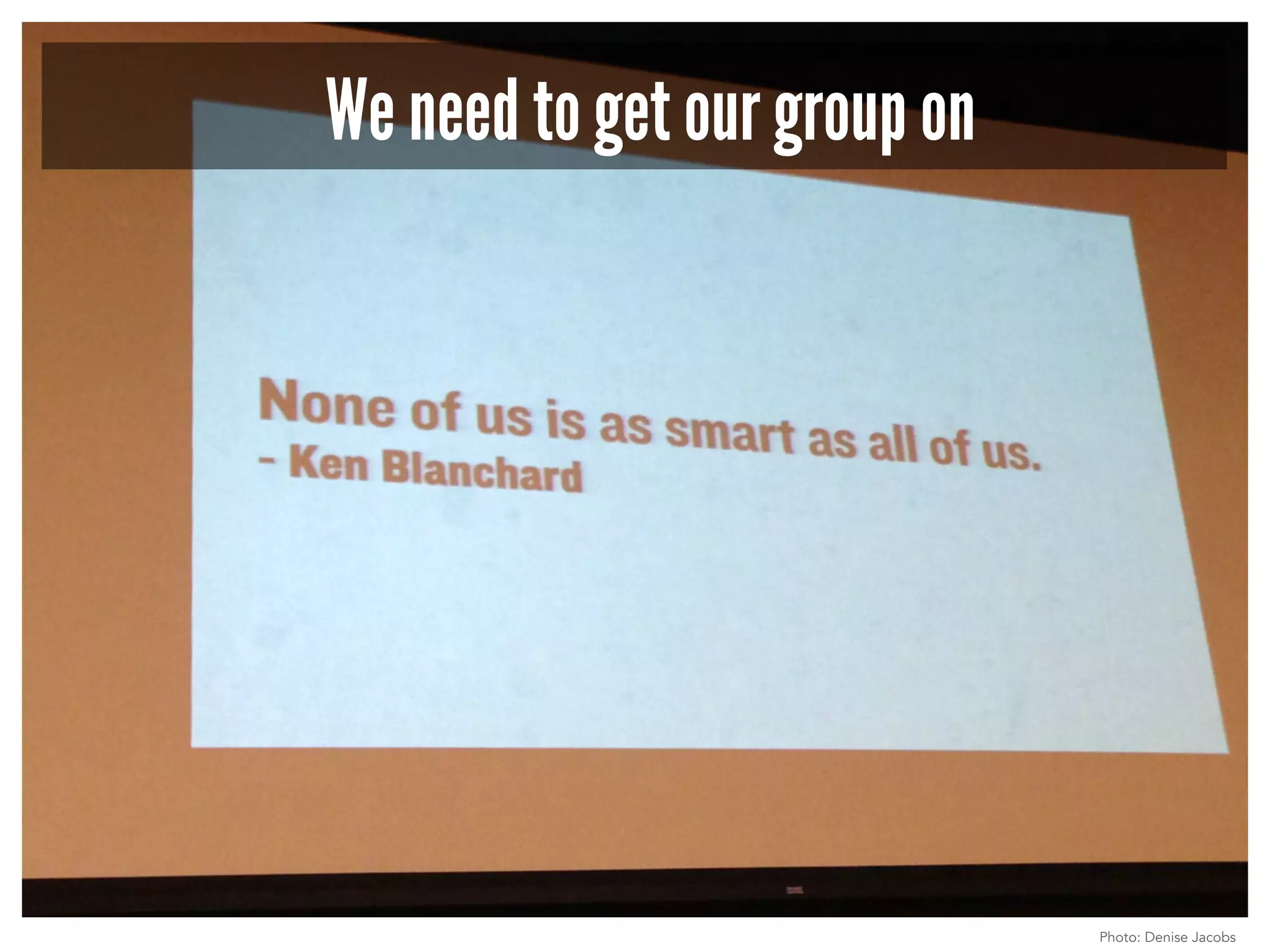 We need to get our group on 
Photo: Denise Jacobs 
 