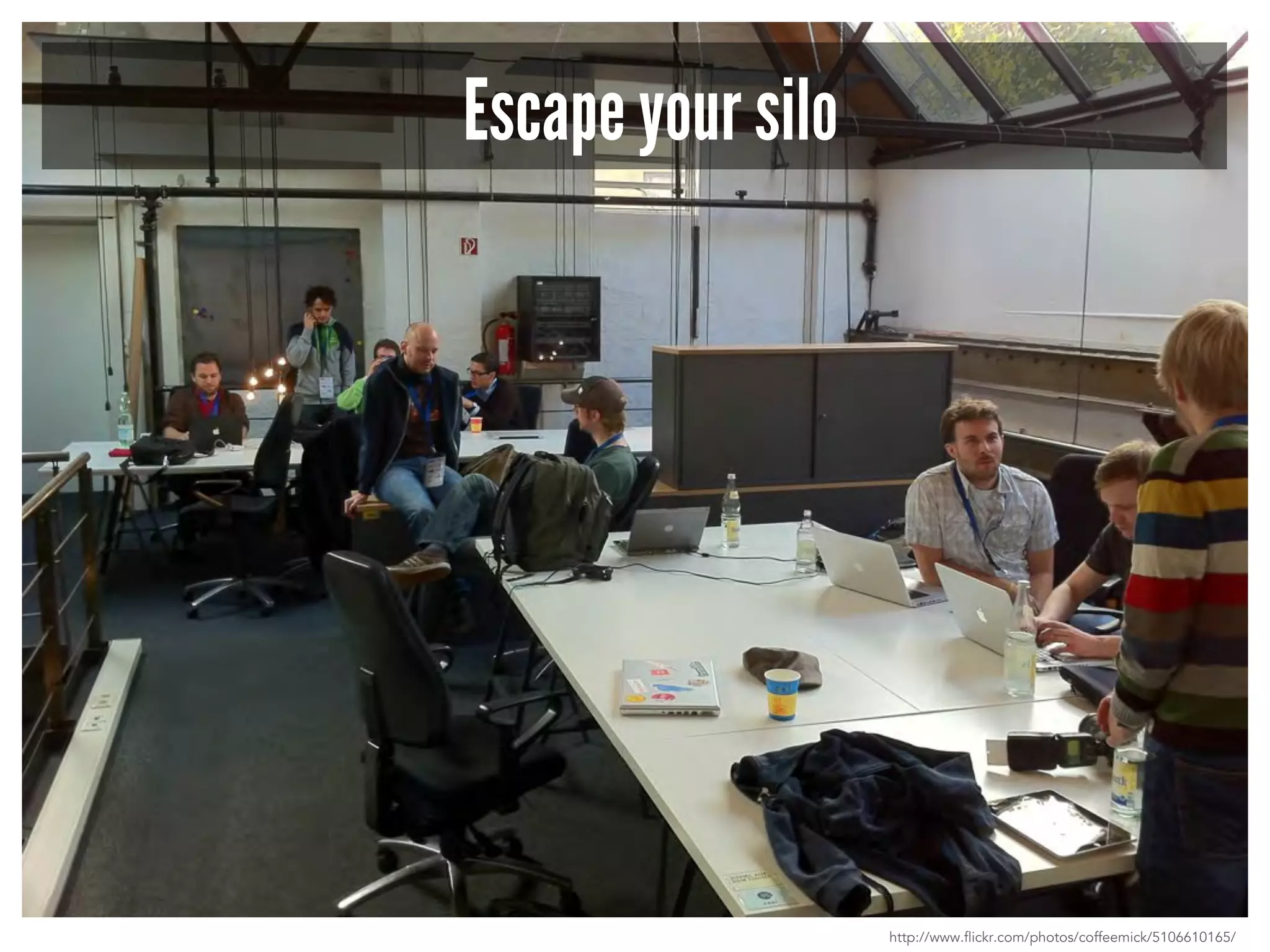 Escape your silo 
http://www.flickr.com/photos/coffeemick/5106610165/ 
 